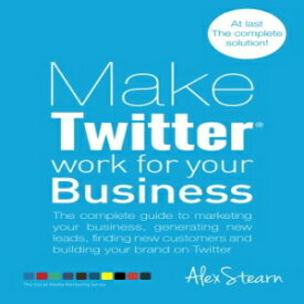 洋書 Make Twitter Work for your Business: The complete guide to marketing your business, generating leads, finding new customers and building your brand on ... Media Work for your Business) (Volume 2)