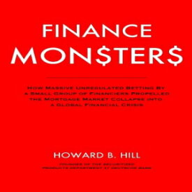 洋書 Finance Monsters: How Massive Unregulated Betting by a Small Group of Financiers Propelled the Mortgage Market Collapse Into a Global Financial Crisis