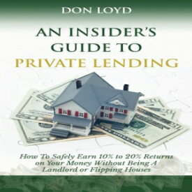 洋書 An Insider's Guide to Private Lending: How to Safely Earn 10% to 20% Returns on Your Money Without Being a Landlord or Flipping Houses