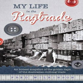 洋書 My Life in the Ragtrade: An Honest Snapshot of the Golden Days of the Australian Clothing Trade