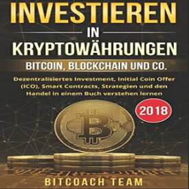 洋書 Investieren in Kryptowährungen: Bitcoin, Blockchain und co. - Dezentralisiertes Investment, Initial Coin Offer (ICO), Smart Contracts, Strategien und ... Buch verstehen lernen | 2018 (German Edition)