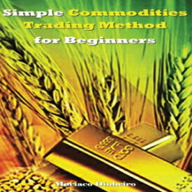 洋書 Simple Commodities Trading Method for Beginners: Learn the Easiest & Fastest Method for Consistent High Profits Trading Commodities