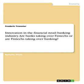 洋書 Innovation in the Financial Retail Banking Industry. Are Banks Taking Over Fintechs or Are Fintechs Taking Over Banking?