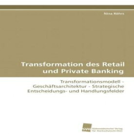 洋書 Transformation des Retail und Private Banking: Transformationsmodell - Geschäftsarchitektur - Strategische Entscheidungs- und Handlungsfelder (German Edition)