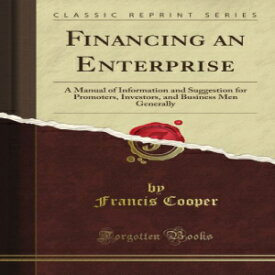 洋書 Paperback, Financing an Enterprise: A Manual of Information and Suggestion for Promoters, Investors, and Business Men Generally (Classic Reprint)