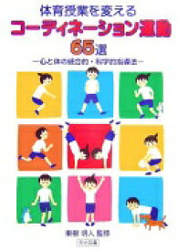 体育授業を変えるコ-ディネ-ション運動65選: 心と体の統合的・科学的指導法 東根明人【中古】