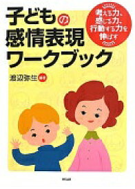 考える力、感じる力、行動する力を伸ばす 子どもの感情表現ワークブック [単行本] 渡辺 弥生編著【中古】