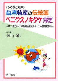 南台湾特産の伝統薬ベニクスノキタケ【樟芝】—台湾産の貴重な健康キノコ、第二世代キノコが免疫枯渇を防ぎ、ガン・肝硬変予防：健康食品サプリの効果を解説した書籍