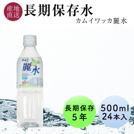 長期保存水 5年 カムイワッカ麗水 500ml 24本 1ケース北海道 羊蹄山の伏流水を特殊な充填方法で製造 保存水 備蓄水 天然水 ミネラルウォーター ペットボトル 備蓄 非常用 防災 防災グッズ 保管用 送料無料