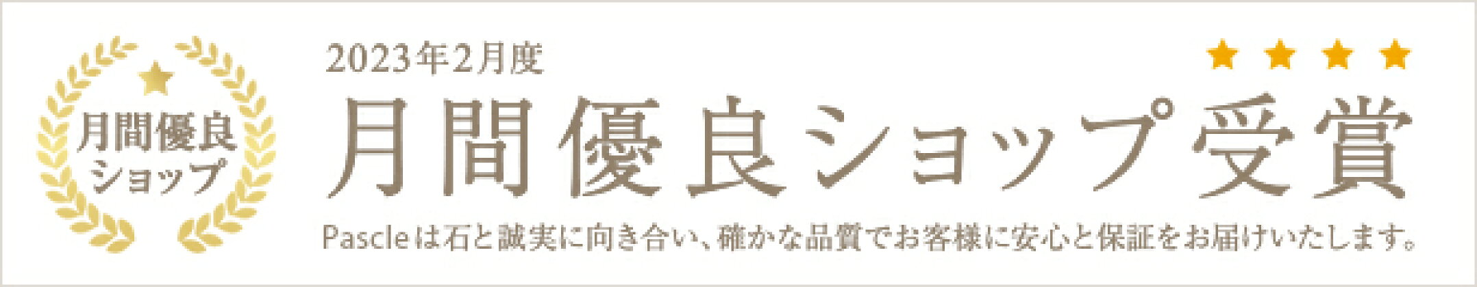 2021年1・2月度連続月間優良ショップ受賞 Pascleは石と誠実に向き合い、確かな品質でお客様に安心と保証をお届けいたします。