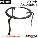 ヤマトキ製作所　ブロンズ五徳　6寸［8010120］火鉢をはじめアウトドアでも活躍！Φ18×高さ12.5cm【頑張って送料無料…