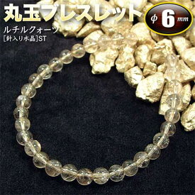 《金運アップ》ルチルクォーツ［針入り水晶］・丸玉ブレスレット◆6mm玉◆（金具タイプ／ゴムタイプ）（メンズ／レディース／ジュニア／ベビー／ペア）・パワーストーン・天然石・ハンドメイド・手作り・大きいサイズでアンクレットにも！☆集中力を高める感性の石☆