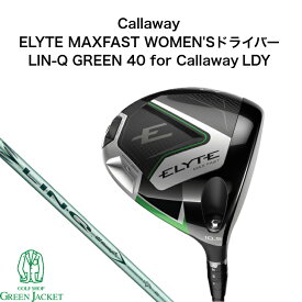 キャロウェイ ELYTE MAXFAST WOMEN'Sドライバー LIN-Q GREEN 40 for Callaway LDY エリート マックスファスト リンクグリーン ゴルフクラブ 2025年最新 レディース ウィメンズ 右利き