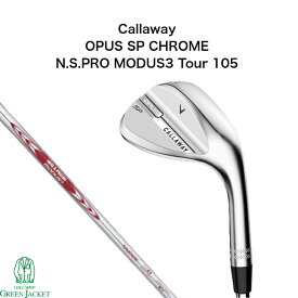 【取り寄せでも最短1週間で発送します!】Callaway OPUS SP CHROME クロムウェッジ N.S.PRO MODUS3 Tour 105 エヌエスプロ モーダスツアー105 キャロウェイ オーパス エスピー Wedge 右利き シルバー クローム 日本正規品