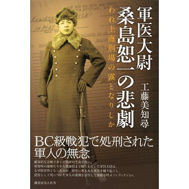 【送料無料】軍医大尉 桑島恕一の悲劇　われ上海刑場の露となりしか