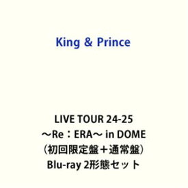 King ＆ Prince LIVE TOUR 24-25 〜Re：ERA〜 in DOME（初回限定盤＋通常盤） [Blu-ray 2形態セット]