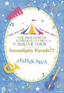 THE IDOLM＠STER CINDERELLA GIRLS 5thLIVE TOUR Serendipity Parade!!!＠ISHIKAWA