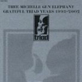 THEE MICHELLE GUN ELEPHANT / GRATEFUL TRIAD YEARS 1998-2002 [CD]