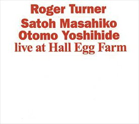 ロジャー・ターナー，佐藤允彦，大友良英 / Live at Hall Egg Farm [CD]
