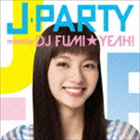 DJ FUMI★YEAH!（MIX） / J-PARTY mixed by DJ FUMI★YEAH! [CD]