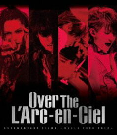 L’Arc～en～Ciel／DOCUMENTARY FILMS ～WORLD TOUR 2012～「Over The L’Arc-en-Ciel」（通常盤） [Blu-ray]