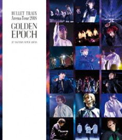 超特急／BULLET TRAIN ARENA TOUR 2018 GOLDEN EPOCH at SAITAMA SUPER ARENA [Blu-ray]