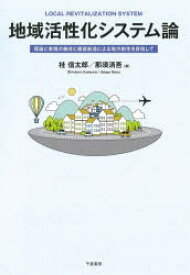 地域活性化システム論 理論と実践の融合と価値創造による地方創生を目指して
