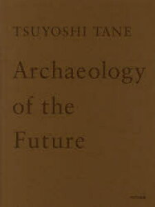 TSUYOSHI TANE Archaeology of the Future ̋L cziW