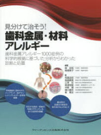 見分けて治そう!歯科金属・材料アレルギー 歯科金属アレルギー1000症例の科学的根拠に基づいた分析からわかった診断と処置