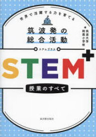 筑波発の総合活動STEM＋授業のすべて 世界で活躍する力を育てる