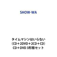 SHOW-WA / タイムマシンはいらない（CD＋2DVD＋2CD＋CD） [CD＋DVD 3形態セット]