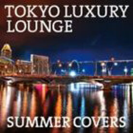 TOKYO LUXURY LOUNGE SUMMER COVERS [CD]