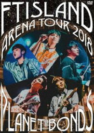 FTISLAND／Arena Tour 2018 -PLANET BONDS- at NIPPON BUDOKAN [DVD]