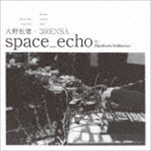 オープニングセール 大野松雄×3RENSA space＿echo by CD 【国内即発送】 HardcoreAmbience