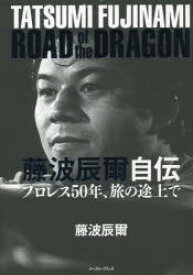 藤波辰爾自伝 ROAD of the DRAGON プロレス50年、旅の途上で