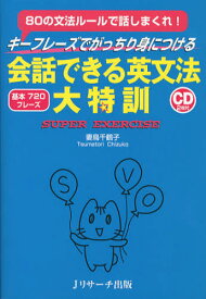 キーフレーズでがっちり身につける会話できる英文法大特訓 80の文法ルールで話しまくれ! 基本720フレーズ SUPER EXERCISE
