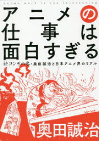 アニメの仕事は面白すぎる 絵コンテの鬼・奥田誠治と日本アニメ界のリアル