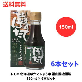 ☆ トモエ 北海道ほたてしょうゆ 福山醸造謹製 150ml瓶x6 旨み 甘み 優しい塩味 和食 シュウマイ 炒飯 送料無料 更に割引クーポン あす楽