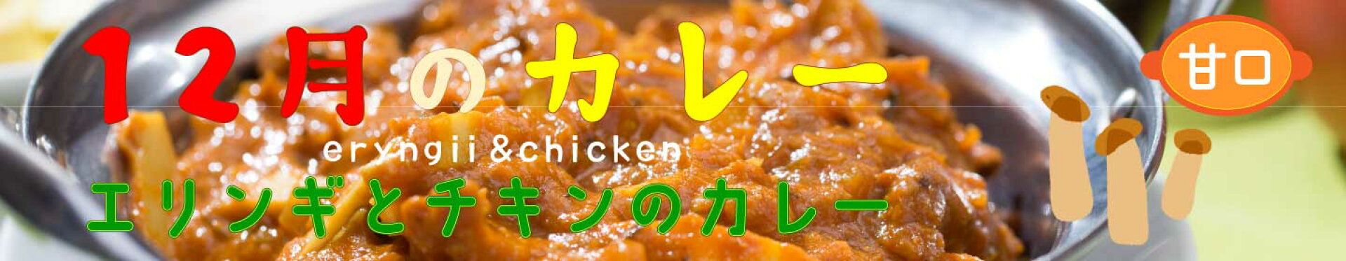 １２月限定のカレーは、エリンギとチキンです。
