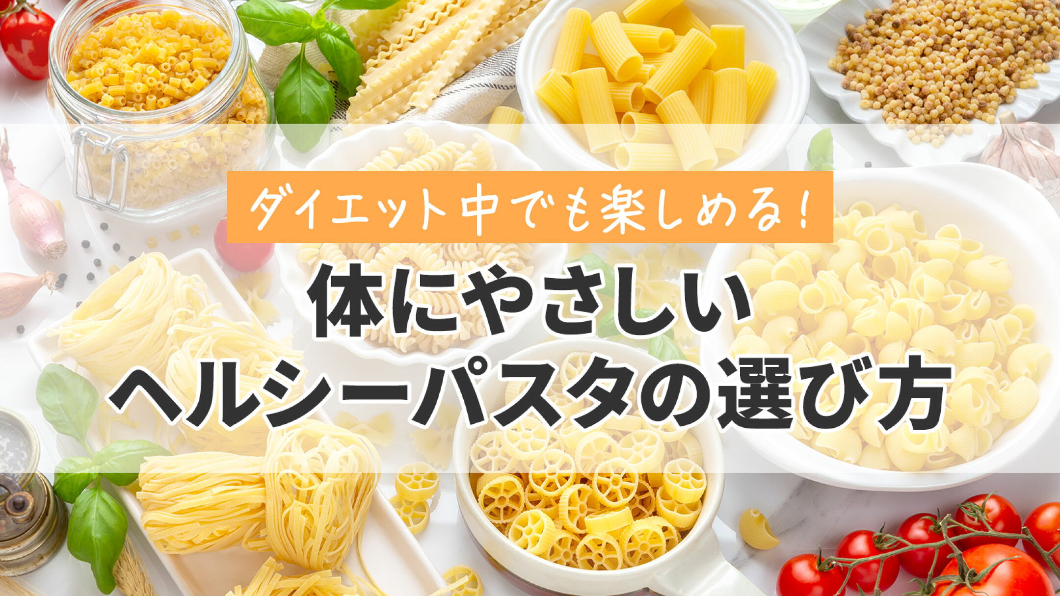 ダイエット中でも楽しめる！体にやさしいヘルシーパスタの選び方