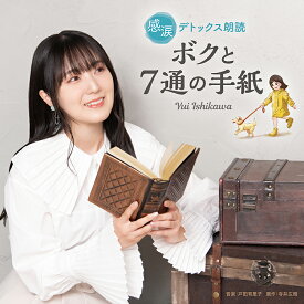 (試聴できます) 感涙デトックス朗読「ボクと7通の手紙」 | CD BGM 石川由依 声優 音楽 ヒーリングミュージック リラックス ストレス 涙活