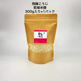 【送料無料】 乾燥麹　飛騨こうじ【乾燥米麹】　300g×1パック　飛騨こうじ織勢　長期常温保存可能　米麹　こうじ 　米こうじ 　飛騨コシヒカリ使用　無添加　腸活　美肌　毎日の麹習慣　無添加 甘酒を手づくりするなら　家族の健康　防災食にも！