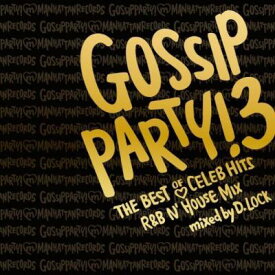 DJ D.LOCK / GOSSIP PARTY! 3 -THE BEST OF CELEB HITS R &amp; B N' HOUSE MIX- mixed by D.LOCK 【CD】