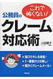 これで怖くない!公務員のクレーム対応術 / 小田順子 【本】