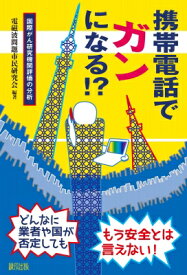 携帯電話でガンになる!? 国際がん研究機関評価の分析 / 電磁波問題市民研究会 【本】