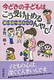 今どきの子どもはこう受け止めるんやで! / 多賀一郎 【本】