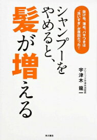 シャンプーをやめると、髪が増える 抜け毛、薄毛、パサつきは“洗いすぎ”が原因だった! / 宇津木龍一 【本】