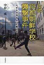 ルポ　京都朝鮮学校襲撃事件 “ヘイトクライム”に抗して / 中村一成 【本】