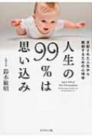 人生の99%は思い込み 支配された人生から脱却するための心理学 / 鈴木敏昭 【本】