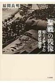 「聖戦」の残像 知とメディアの歴史社会学 / 福間良明 【本】